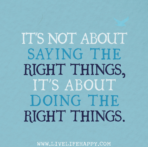 It's not about saying the right things, it's about doing the right things.