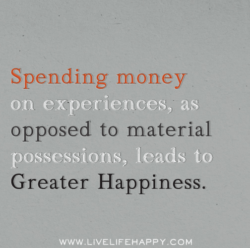 Spending money on experiences, as opposed to material possessions, leads to greater happiness.