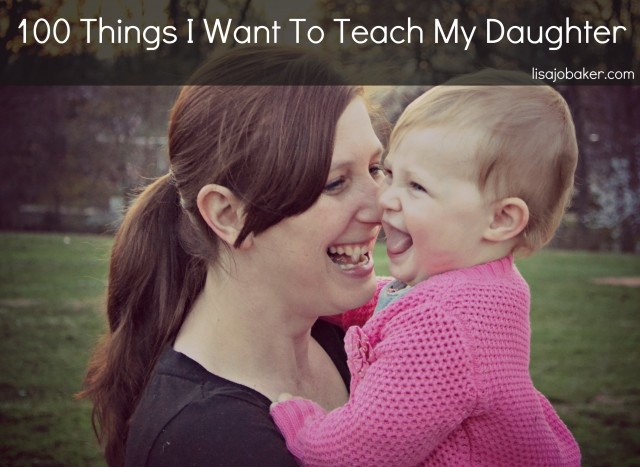 100-Things-I-Want-to-Teach-My-Daughter-_lisa-jo-baker-640x467