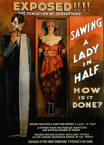 SAWING A WOMAN IN HALF EXPOSED !!!  Sawing a woman in half…How is it done? Before your eyes a giant saw divides a lady in half. In this Sideshow World article Jim Rose exposes the mystery which has puzzled scientists and baffled millions of people. https: by thejimrosecircus