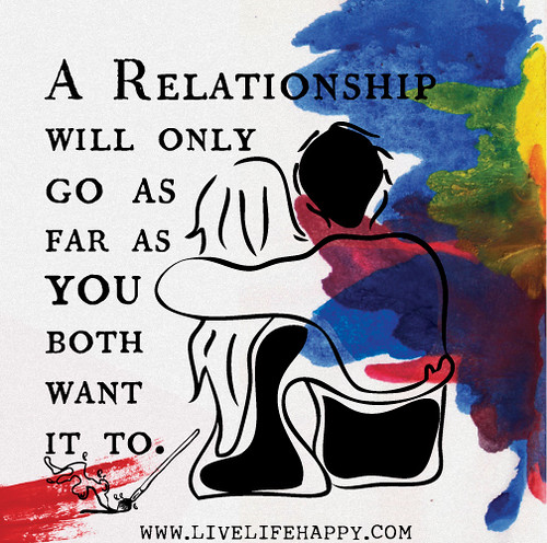 A relationship will only go as far as you both want it to.