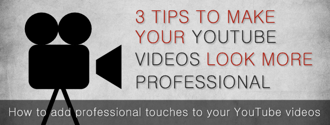 3 Tips To Make Your YouTube Videos Look More Professional