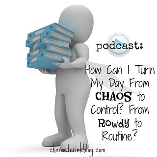 Podcast: How Can I Turn My Day From Chaos to Control? From Rowdy to Routine?