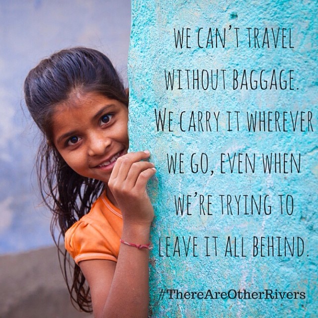 We can't travel without baggage... (excerpt from There Are Other Rivers)