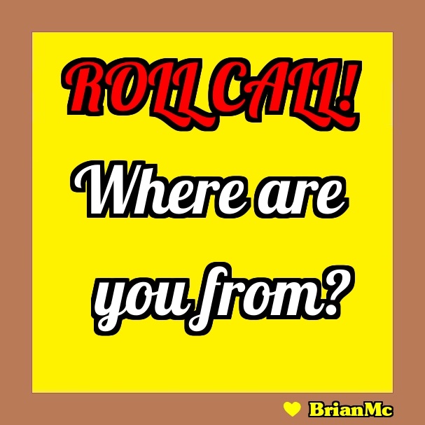 Roll call where are you from BrianMc