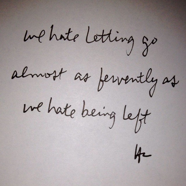 we hate letting go almost as fervently as we hate being left