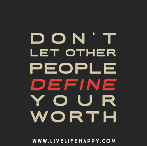 Don't let other people define your worth.