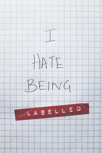 i hate being labelled...